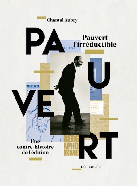 Chantal Aubry, Pauvert, une contre-histoire de l’édition, L’Echappée, 592 p., 26€. Publication : novembre 2018.