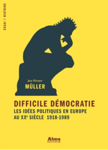 Jan-Werner Müller (Trad. de l'anglais , Difficile démocratie. Les idées politiques en Europe au 20e siècle. 1918-1989 (Alma Editeur, 2013 [2011]), 650 p., 27 €  Date de parution : 7 novembre 2013.
