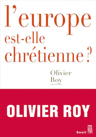 Olivier Roy, L’Europe est-elle chrétienne ?, Seuil, 193 p., 17 € . Janvier 2019