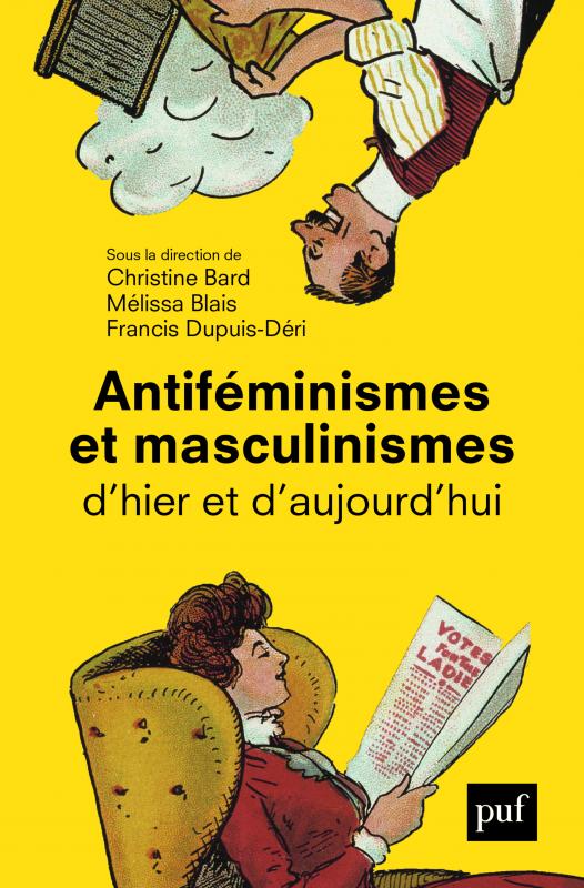 Antiféminismes et masculinismes d’hier et d’aujourd’hui, Sous la direction de Christine Bard, Mélissa Blais et Francis Dupuis-Déri, Puf,  512 p., 24€. Mars 2019.